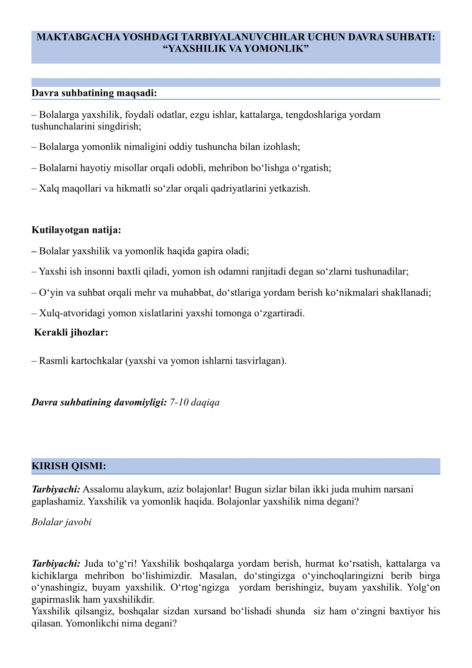“Kelajak soati” darsining maktabgacha taʼlim tashkilotlari uchun mashg‘ulot ssenariysi  18-mavzu: Yaxshilik va yomonlik  Yaxshilik boshqalarga yordam berish, hurmat ko‘rsatish, kattalarga va kichiklarga mehribon bo‘lishimizdir.  Video kontent: “Yaxshilik va yomonlik koʻchatlari”