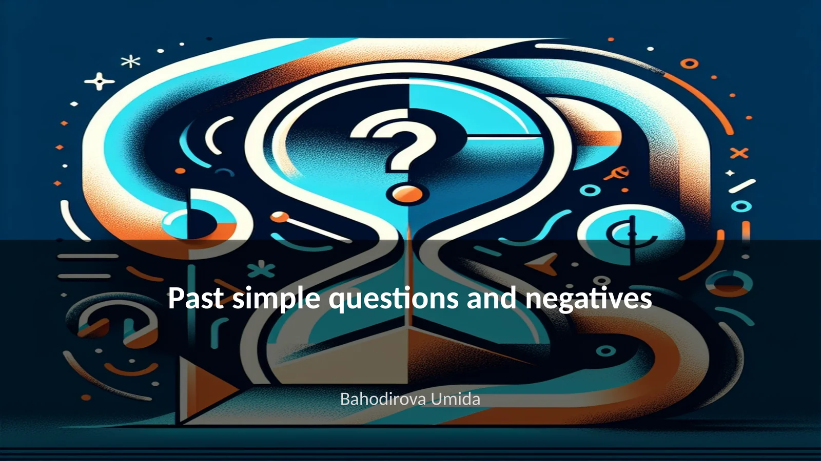 Past simple questions and negatives