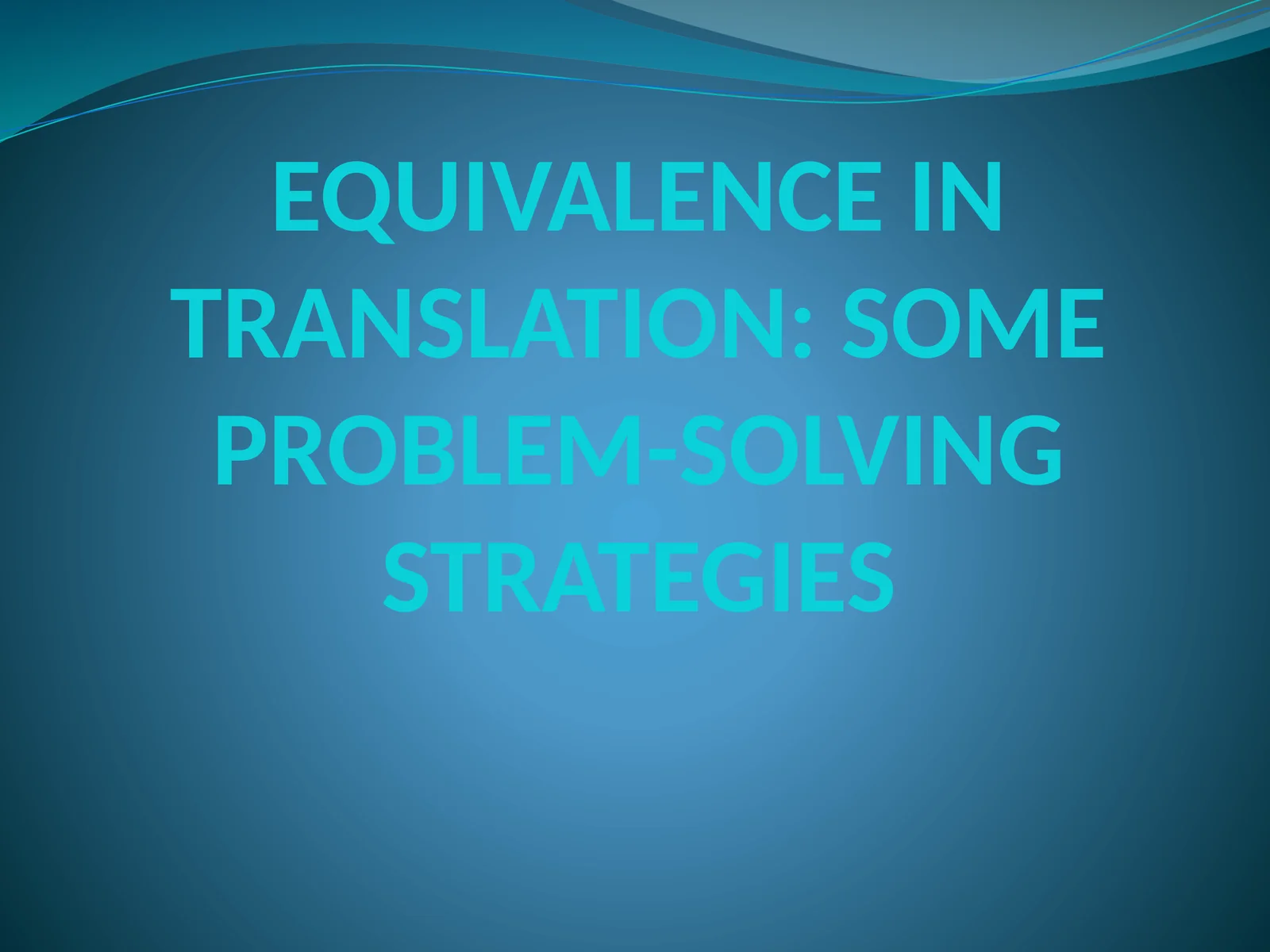 EQUIVALENCE IN TRANSLATION: SOME PROBLEM-SOLVING STRATEGIES